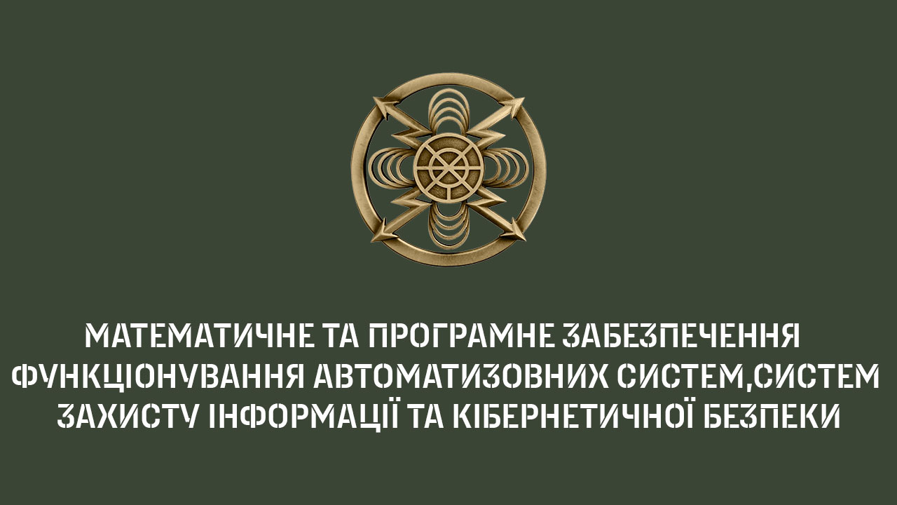 Математичне та програмне забезпечення функціонування автоматизованих систем, систем захисту інформації та кібернетичної безпеки